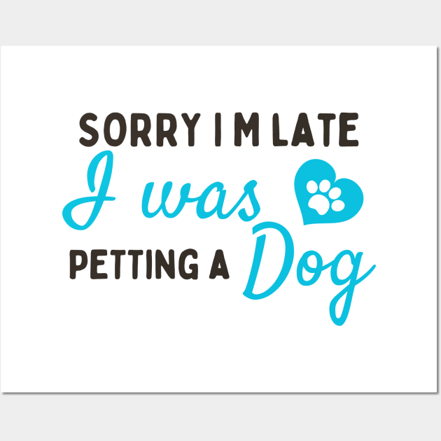 Sorry I M Late I Was Petting A Dog Wall Art by BOLTMIDO 